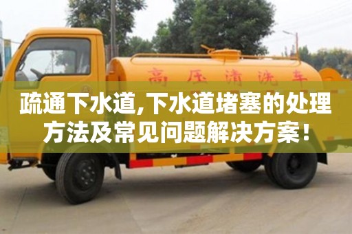 疏通下水道,下水道堵塞的處理方法及常見問題解決方案！