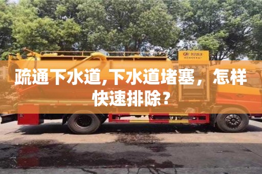 北京疏通下水道,下水道堵塞，怎樣快速排除？