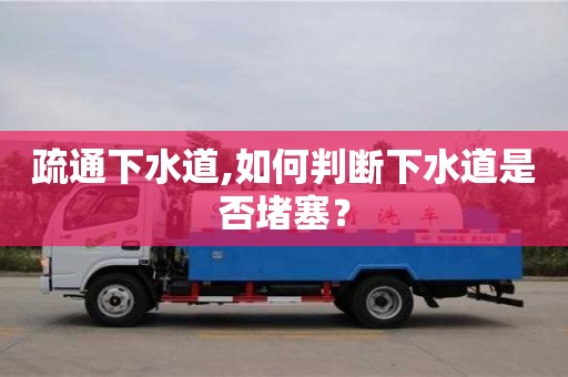 北京疏通下水道,如何判斷下水道是否堵塞？