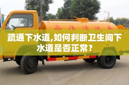 北京疏通下水道,如何判斷衛生間下水道是否正常？