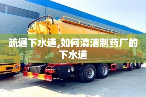 北京疏通下水道,如何清潔制藥廠的下水道