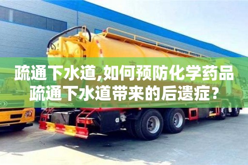 天津疏通下水道,如何預(yù)防化學(xué)藥品疏通下水道帶來的后遺癥？