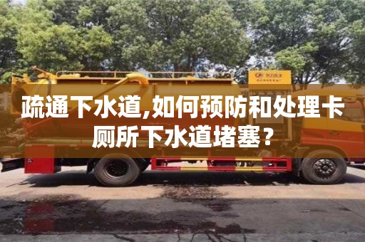 紹興疏通下水道,如何預(yù)防和處理卡廁所下水道堵塞？