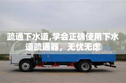 疏通下水道,學會正確使用下水道疏通器，無憂無慮
