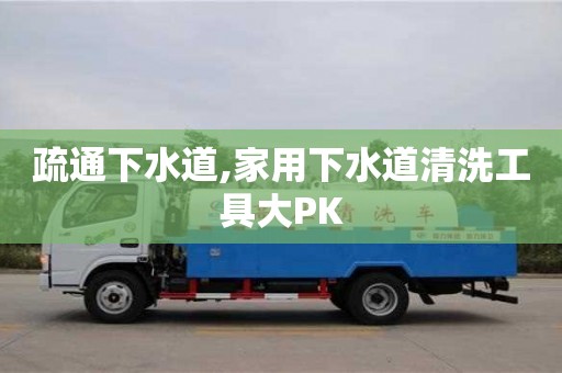 疏通下水道,家用下水道清洗工具大PK