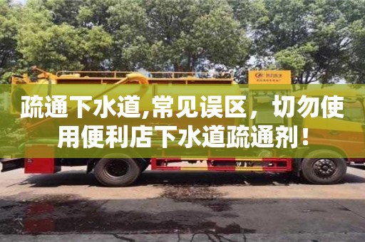 疏通下水道,常見誤區，切勿使用便利店下水道疏通劑！