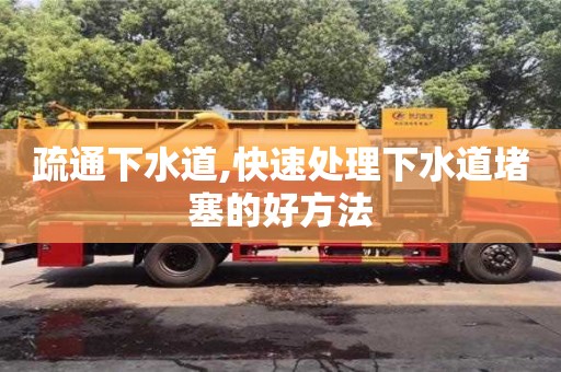 疏通下水道,快速處理下水道堵塞的好方法