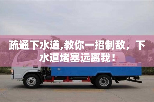 疏通下水道,教你一招制敵，下水道堵塞遠離我！