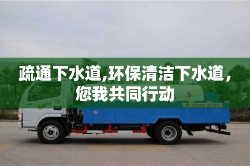 紹興疏通下水道,環保清潔下水道，您我共同行動
