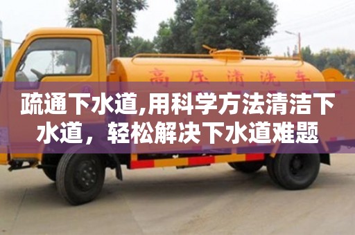 疏通下水道,用科學方法清潔下水道，輕松解決下水道難題