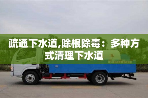 北京疏通下水道,除根除毒：多種方式清理下水道