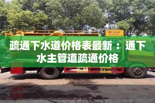 北京疏通下水道價格表最新 ：通下水主管道疏通價格