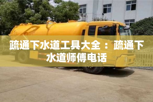 疏通下水道工具大全 ：疏通下水道師傅電話
