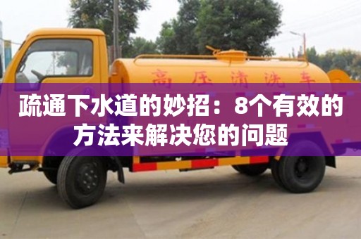 疏通下水道的妙招：8個有效的方法來解決您的問題