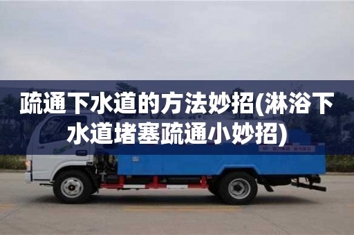 廈門疏通下水道的方法妙招(淋浴下水道堵塞疏通小妙招)