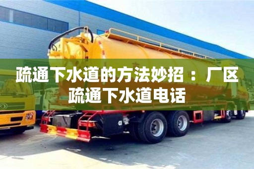疏通下水道的方法妙招 ：廠區(qū)疏通下水道電話