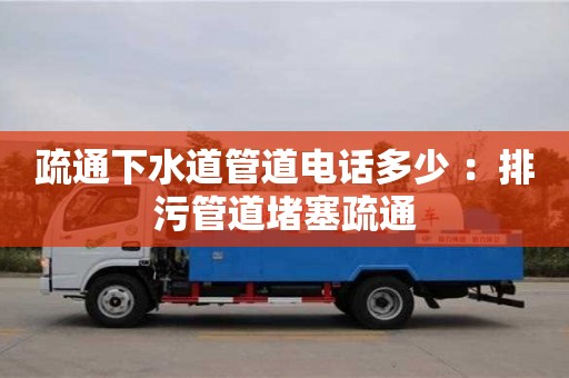 疏通下水道管道電話多少 ：排污管道堵塞疏通