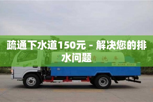 疏通下水道150元 - 解決您的排水問題