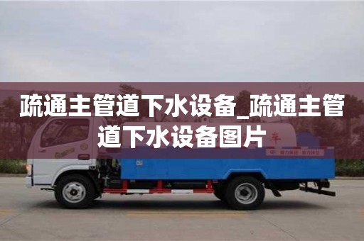 疏通主管道下水設備_疏通主管道下水設備圖片