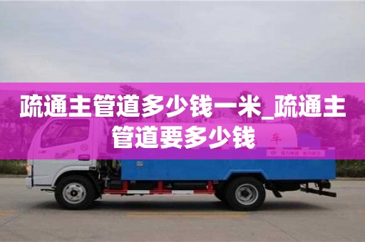 北京疏通主管道多少錢一米_疏通主管道要多少錢