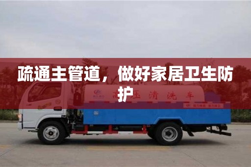 重慶疏通主管道，做好家居衛(wèi)生防護(hù)