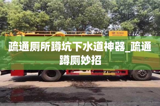 北京疏通廁所蹲坑下水道神器_疏通蹲廁妙招