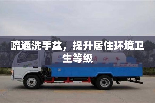 北京疏通洗手盆，提升居住環(huán)境衛(wèi)生等級