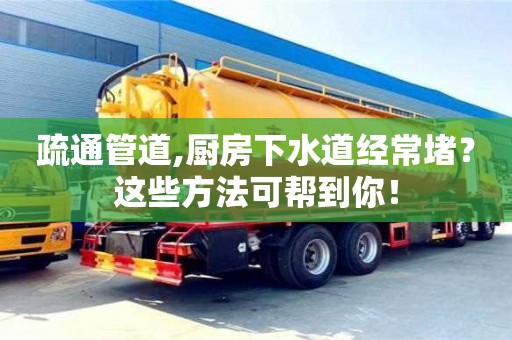 疏通管道,廚房下水道經常堵？這些方法可幫到你！