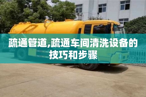 長沙疏通管道,疏通車間清洗設(shè)備的技巧和步驟