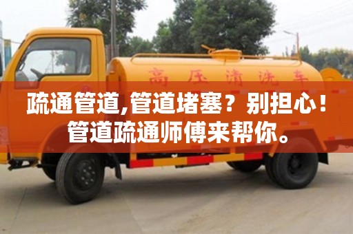 長沙疏通管道,管道堵塞？別擔心！管道疏通師傅來幫你。