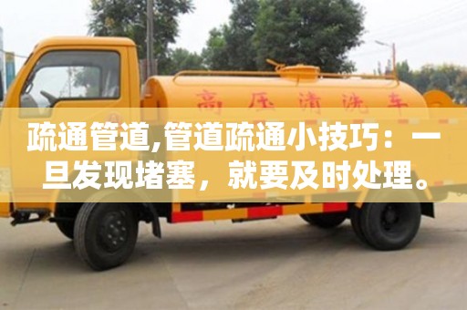北京疏通管道,管道疏通小技巧：一旦發(fā)現(xiàn)堵塞，就要及時處理。