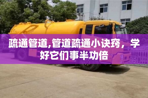 疏通管道,管道疏通小訣竅，學(xué)好它們事半功倍
