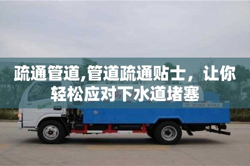 北京疏通管道,管道疏通貼士，讓你輕松應對下水道堵塞