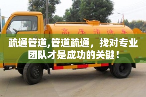 紹興疏通管道,管道疏通，找對(duì)專業(yè)團(tuán)隊(duì)才是成功的關(guān)鍵！