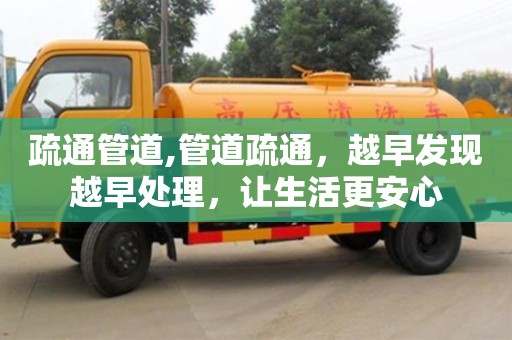 北京疏通管道,管道疏通，越早發現越早處理，讓生活更安心