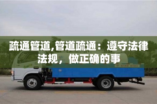 廈門疏通管道,管道疏通：遵守法律法規，做正確的事