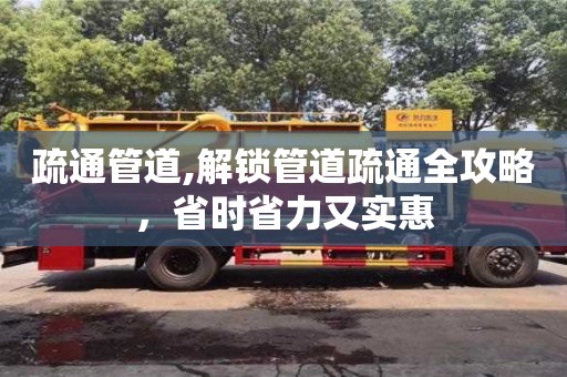 北京疏通管道,解鎖管道疏通全攻略，省時省力又實惠
