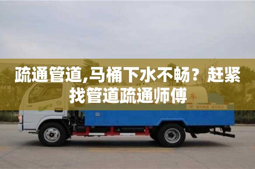 廈門疏通管道,馬桶下水不暢？趕緊找管道疏通師傅