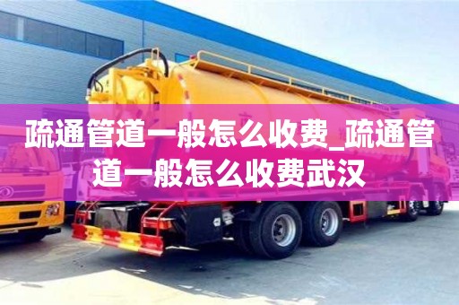 疏通管道一般怎么收費_疏通管道一般怎么收費武漢