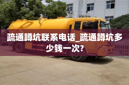 疏通蹲坑聯系電話_疏通蹲坑多少錢一次?