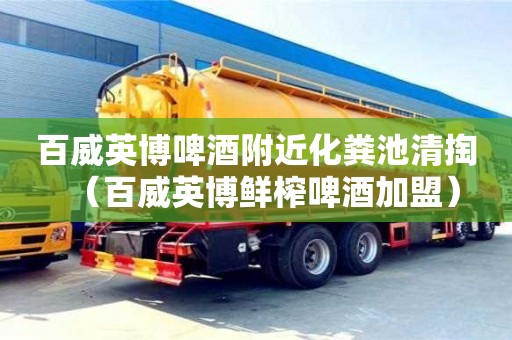 北京百威英博啤酒附近化糞池清掏（百威英博鮮榨啤酒加盟）
