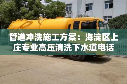 紹興管道沖洗施工方案：海淀區上莊專業高壓清洗下水道電話