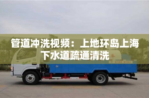 重慶管道沖洗視頻：上地環島上海下水道疏通清洗