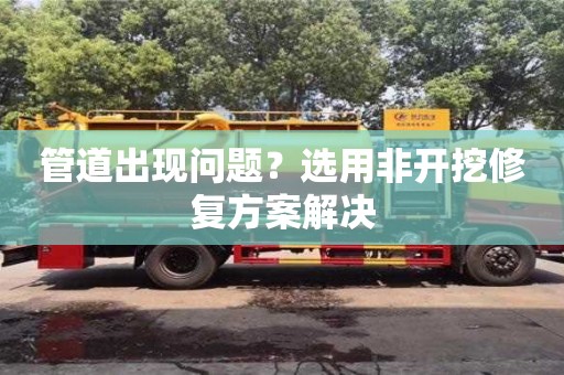 北京管道出現問題？選用非開挖修復方案解決