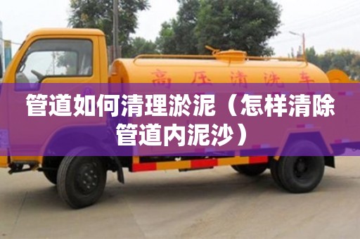 管道如何清理淤泥（怎樣清除管道內(nèi)泥沙）