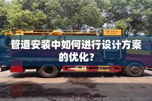 廈門管道安裝中如何進行設計方案的優化？