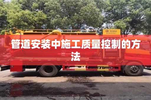 重慶管道安裝中施工質量控制的方法