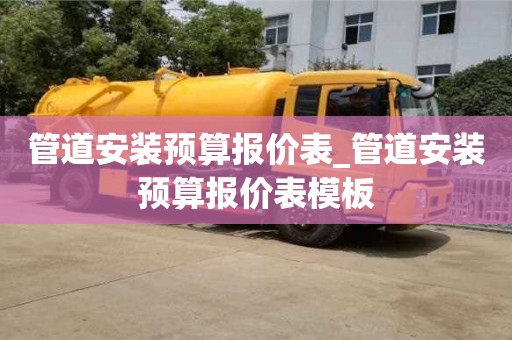 北京管道安裝預(yù)算報(bào)價(jià)表_管道安裝預(yù)算報(bào)價(jià)表模板