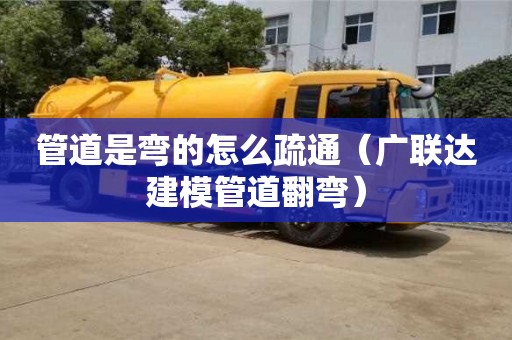 天津管道是彎的怎么疏通（廣聯達建模管道翻彎）