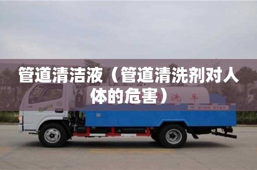北京管道清潔液（管道清洗劑對人體的危害）